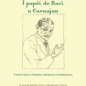 Acquista Ora I papéi de Bacì u Curnajun. L‘arte della parodia musicale sanremasca