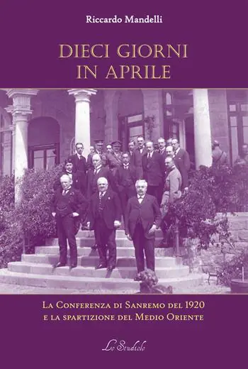 Offerta Del Giorno Dieci giorni in aprile. La Conferenza di Sanremo del 1920 e la spartizione del Medio Oriente