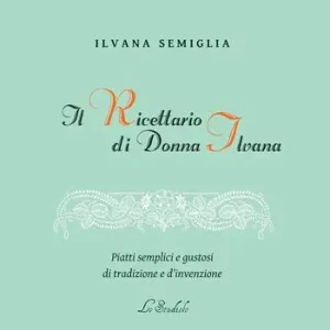 A Buon Prezzo Il Ricettario di Donna Ilvana. Piatti semplici e gustosi di tradizione e d‘invenzione
