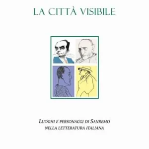 Più Venduto La città visibile. Luoghi e personaggi di Sanremo nella letteratura italiana