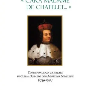 Cara Madame de Chatelet... Corrispondenza cicisbeale di Clelia Durazzo con Agostino Lomellini (1739-1742) Prezzo Di Fabbrica
