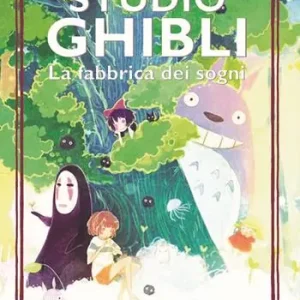 Studio Ghibli. La fabbrica dei sogni. Dalle origini a «Il ragazzo e l’airone» Sconto