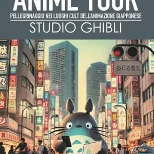 Anime tour. Speciale studio Ghibli. Pellegrinaggio nei luoghi cult dell’animazione giapponese Di Tendenza