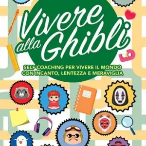 Bestseller Vivere alla Ghibli. Self coaching per vivere il mondo con incanto, lentezza e meraviglia