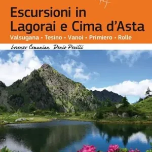 Escursioni in Lagorai e Cima d‘Asta. Valsugana, Tesino, Vanoi, Primiero, Rolle Compra Adesso