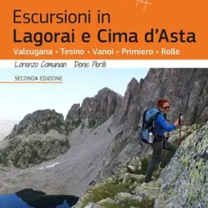 Escursioni in Lagorai e Cima d‘Asta. Valsugana, Tesino, Vanoi, Primiero, Rolle Solo Oggi