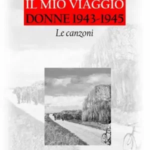 Il mio viaggio. Donne 1943-1945. Le canzoni. Con CD-Audio Prezzo Conveniente