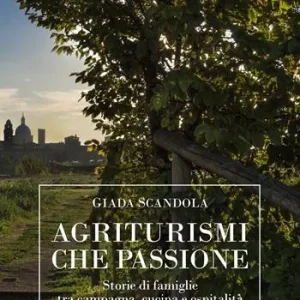 Agriturismi che passione. Storie di famiglie tra campagna, cucina e ospitalità Esclusivo