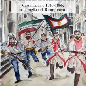 Nuovo Arrivo Intrepide primavere. Castellucchio 1848-1866 sulla soglia del Risorgimento