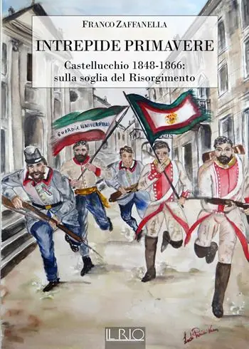 Nuovo Arrivo Intrepide primavere. Castellucchio 1848-1866 sulla soglia del Risorgimento