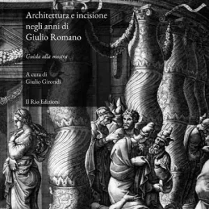 Ultime Pezzi Architettura e incisione negli anni di Giulio Romano. Guida alla mostra (Mantova, 22 marzo-28 aprile 2019). Ediz. illustrata