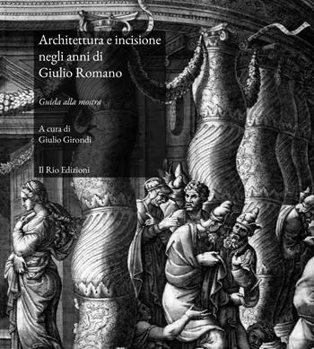 Ultime Pezzi Architettura e incisione negli anni di Giulio Romano. Guida alla mostra (Mantova, 22 marzo-28 aprile 2019). Ediz. illustrata