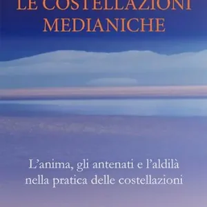 Offerta Limitata La costellazioni medianiche. L’anima, gli antenati e l’aldilà nella pratica delle costellazioni