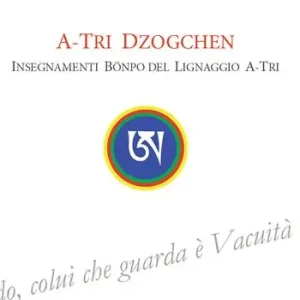 Promozione Esclusiva A-Tri Dzogchen. Insegnamenti Bönpo del lignaggio A-Tri
