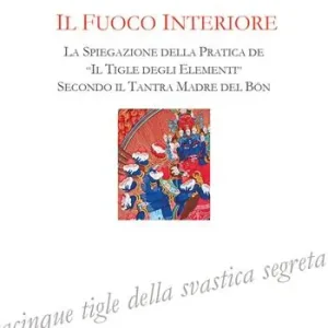 Prezzo Ridotto Fuoco interiore. La spiegazione della pratica de «Il tigle degli elementi» secondo il Tantra Madre del Bön