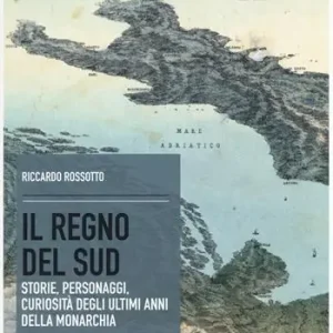 Offerta Limitata Il regno del Sud. Storie, personaggi, curiosità degli ultimi anni della monarchia