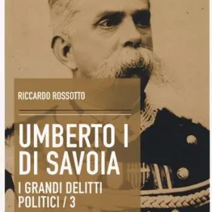 A Buon Prezzo Umberto I di Savoia. I grandi delitti politici. Vol. 3