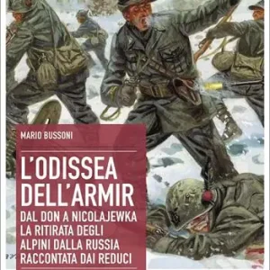 Super Prezzo L‘odissea dell‘Armir. Dal Don a Nicolajewka. La ritirata degli alpini dalla Russia raccontata dai reduci
