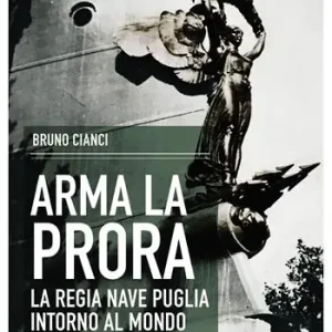 Arma la prora. La regia nave Puglia intorno al mondo Miglior Prezzo