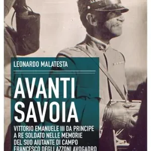Nuova Collezione Avanti Savoia. Vittorio Emanuele III da principe a re soldato nelle memorie del suo aiutante di campo Francesco degli Azzoni Avogadro