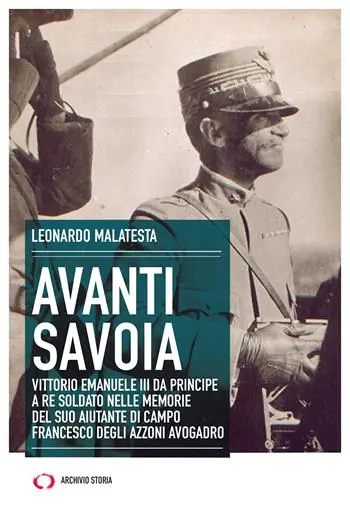 Nuova Collezione Avanti Savoia. Vittorio Emanuele III da principe a re soldato nelle memorie del suo aiutante di campo Francesco degli Azzoni Avogadro
