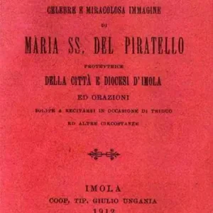 Direttamente Dal Produttore Breve ragguaglio della celebre e miracolosa immagine di Maria SS. del Piratello protettrice della cità e diocesi d‘Imola ed orazioni (rist. anast. 1912)