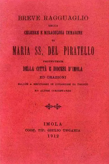 Direttamente Dal Produttore Breve ragguaglio della celebre e miracolosa immagine di Maria SS. del Piratello protettrice della cità e diocesi d‘Imola ed orazioni (rist. anast. 1912)