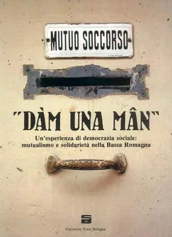 «Dàm una mân». Un‘esperienza di democrazia sociale mutualismo e solidarietà nella Bassa Romagna Offerta Speciale