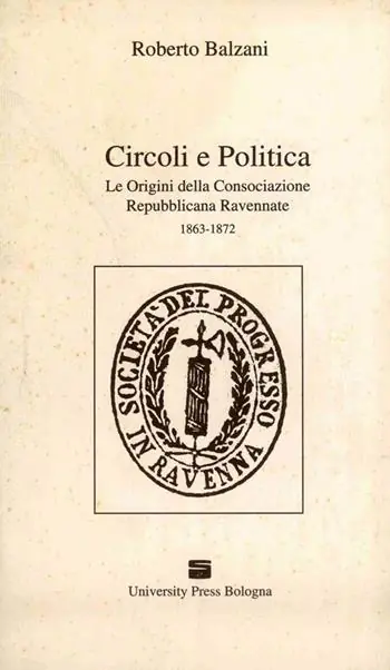 Non Perdere Circoli e politica. Le origini della Consociazione repubblicana ravennate 1863-1872