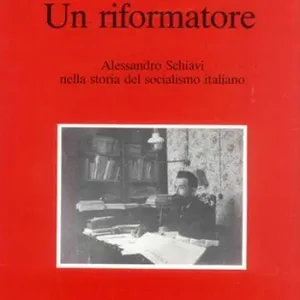 Un riformatore. Alessandro Schiavi nella storia del socialismo italiano Popolare