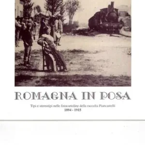 Romagna in posa. Tipi e stereotipi nelle fotocartoline della raccolta Piancastelli (1894-1915) Compra Oggi Stesso
