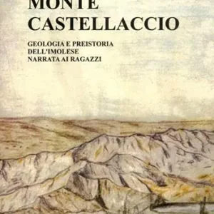 Monte Castellaccio. Geologia e preistoria dell‘Imolese narrata ai ragazzi Offerta Lampo
