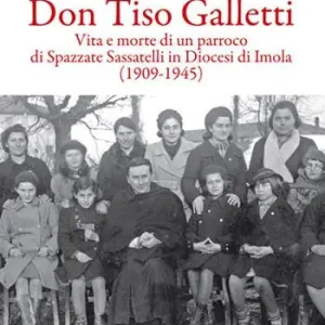 Solo Oggi Don Tiso Galletti. Vita e morte di un parroco di Spazzate Sassatelli in diocesi di Imola (1909-1945)
