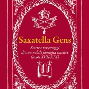 Saxatella gens. Storie e personaggi di una nobile famiglia imolese (secoli XVII-XIX) Più Venduto