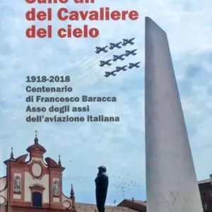 Sulle ali del cavaliere del cielo. 1918-2018 Centenario di Francesco Baracca asso degli assi dell‘aviazione italiana Prezzo Basso