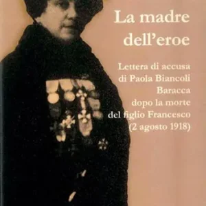 La madre dell‘eroe. Lettera di accusa di Paola Biancoli Baracca dopo la morte del figlio Francesco (2 agosto 1918) Soddisfatti O Rimborsati