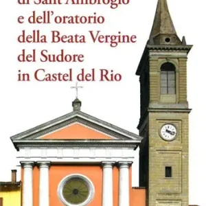 Guida della chiesa di Sant‘Ambrogio e dell‘oratorio della Beata Vergine del Sudore in Castel del Rio Non Perdere