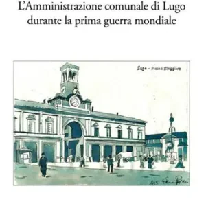 L‘ amministrazione comunale di Lugo durante la prima guerra mondiale Professionale