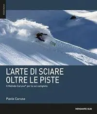 L‘arte di sciare oltre le piste. Il metodo Caruso per lo sci completo Acquista Ora