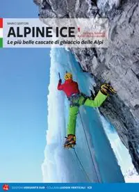 Prezzo Ridotto Alpine Ice. Le più belle cascate di ghiaccio delle Alpi. Nuova ediz.. Vol. 1
