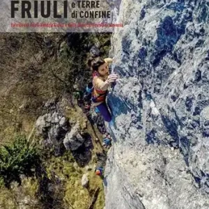 Friuli e terre di confine. Falesie del Friuli Venezia Giulia e delle terre confinanti di Slovenia Bestseller