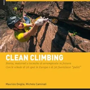Clean climbing. Storia, materiali e tecniche di arrampicata in fessura. Con le schede di 26 spot in Europa e di 30 fuoriclasse «puliti» Occasione Imperdibile