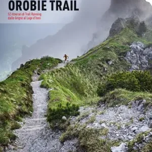 Orobie trail. 52 itinerari di trail running dalle Grigne al Lago d‘Iseo Acquista Ora