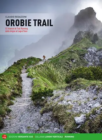 Orobie trail. 52 itinerari di trail running dalle Grigne al Lago d‘Iseo Acquista Ora