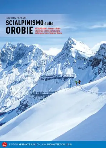 Offerta Lampo Scialpinismo sulle Orobie. Atrraversare. Itinerari e storie. 6 traversate e 66 itinerari ad anello tra Bergamo, Lecco, Sondrio e Brescia