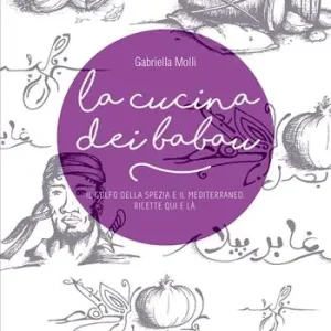 Subito Disponibile La cucina dei babau. Il golfo della Spezia e il mediterraneo. Ricette qua e là