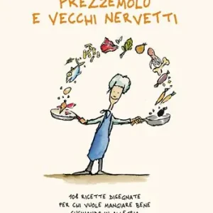 Prezzemolo e vecchi nervetti. 108 ricette disegnate per chi vuole mangiare bene cucinando in allegria. Ediz. illustrata Occasione