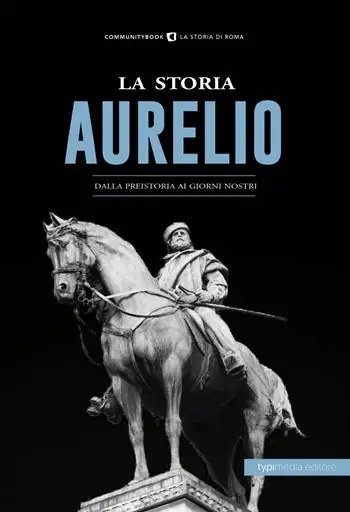 La storia. Aurelio. Dalla preistoria ai giorni nostri Reso Gratuito