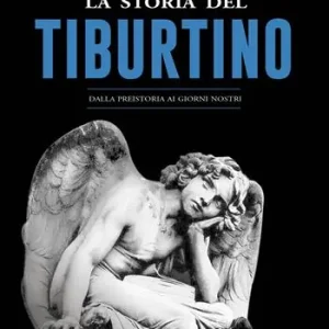 La storia del Tiburtino. Dalla preistoria ai giorni nostri Ordina Subito