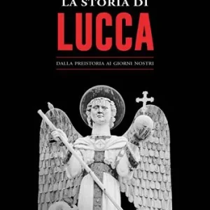 Direttamente Dal Produttore La storia di Lucca. Dalla preistoria ai giorni nostri